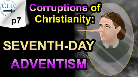 Corruptions of Christianity: Seventh-day Adventism | 10-15-23 [creationliberty.com]