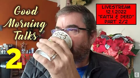 Second LIVESTREAM - Good Morning Talk on December 1 2022 - "Faith & Deed" Part 2/2