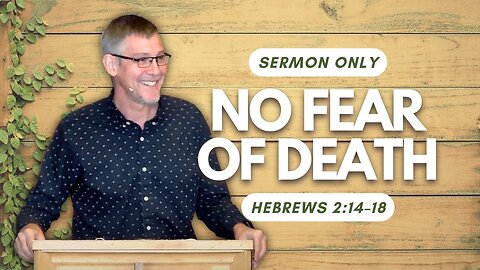 No Fear of Death — Hebrews 2:14–18 (Sermon Only)