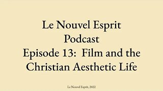 Le Nouvel Esprit Podcast Episode 13: Film and the Christian Aesthetic Life