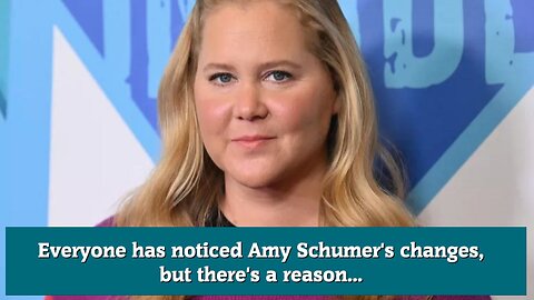 Everyone has noticed Amy Schumer's changes, but there's a reason