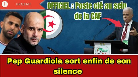 Un Poste Stratégique à la CAF pour Djahid Zefizef - La réponse tant attendue de Pep Guardiola !