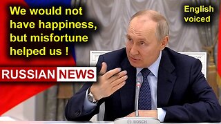 We would not have happiness, but misfortune helped us | Russia, Putin