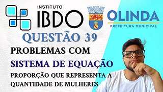 Questão 39 Olinda PE 2023 (Banca IBDO) Professor de Matemática| Sistema de equação e Razão Problemas