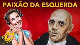 POR QUE a ESQUERDA AMA Michel Foucault?