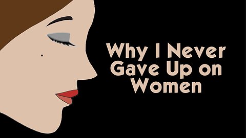 WHY I NEVER GAVE UP ON WOMEN
