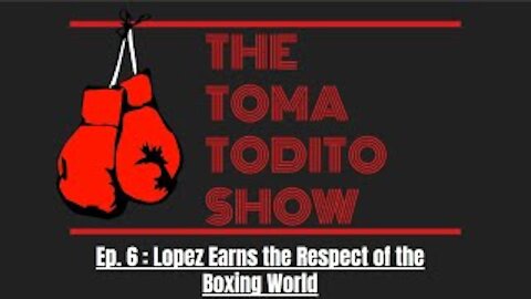 Ep. 6 : Lopez Earns the Respect of the Boxing World