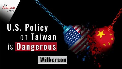 U.S. Policy on Taiwan is Dangerous - Wilkerson