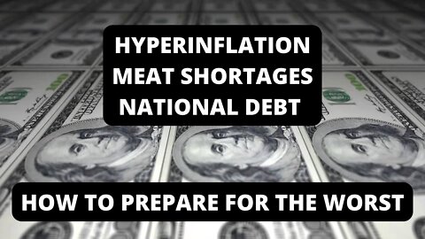 Hyperinflation, Meat Shortages, the DEBT. How to prepare for what's coming