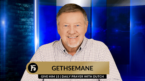Gethsemane | Give Him 15: Daily Prayer with Dutch | March 28, 2024