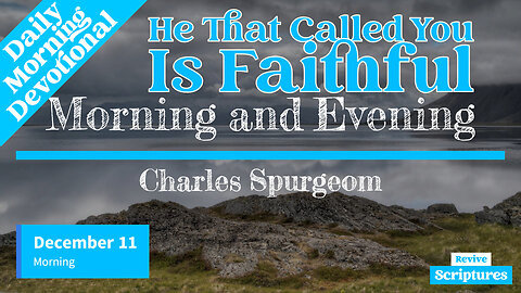 December 11 Morning Devotional | He That Called You is Faithful | Morning and Evening by Spurgeon