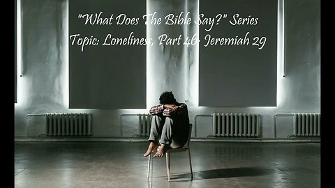 "What Does The Bible Say?" Series - Topic: Loneliness, Part 46: Jeremiah 29