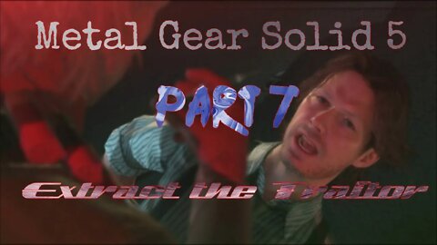 Metal Gear Solid 5: Part 7: Extract the Traitor