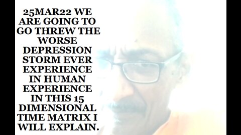 25MAR22 WE ARE GOING TO GO THREW THE WORSE DEPRESSION STORM EVER EXPERIENCE IN HUMAN EXPERIENCE