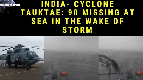 INDIA - Cyclone Tauktae: 90 missing at sea in the wake of storm | WorldWar