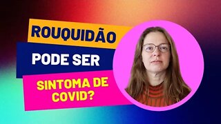 Rouquidão é sintoma de covid-19? nova variante, nova onda?