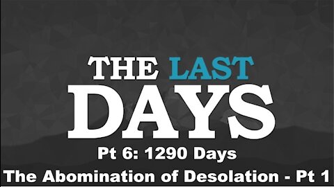 1290 Days - Abomination of Desolation - Pt 1 -The Last Days Pt 6: