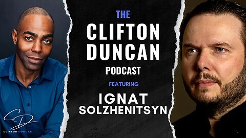 Live Not By Lies | THE CLIFTON DUNCAN PODCAST 22: IGNAT SOLZHENITSYN