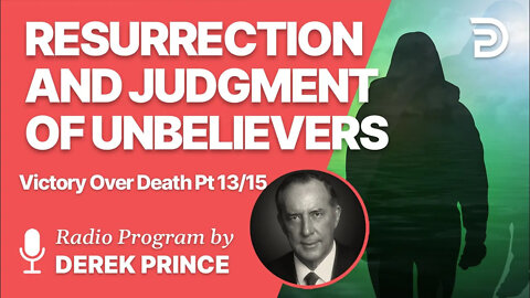 Victory Over Death 13 of 15 - Resurrection and Judgment of Unbelievers