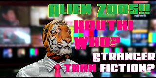 BANNED on YouTube: Alien Zoos!! Houthi Who? Stranger than fiction?