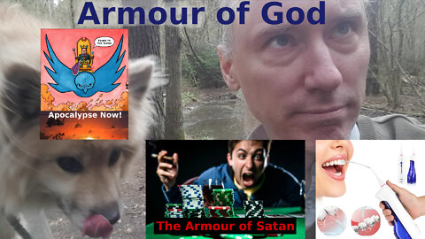 The armour of God and satan, but what is a satan? Where will you not find God? Flossing.