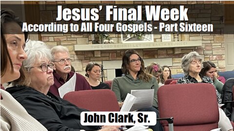 Jesus' Final Week According to All Four Gospels - Part Sixteen