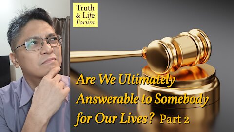 Are We Ultimately Answerable to Somebody? Part 2