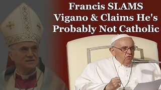 Francis SLAMS Vigano & Claims He's Probably Not Catholic