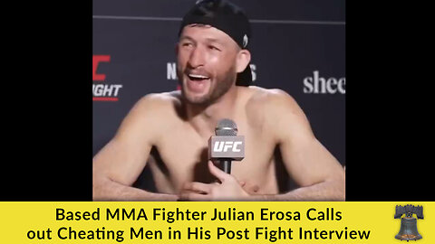 Based MMA Fighter Julian Erosa Calls out Cheating Men in His Post Fight Interview