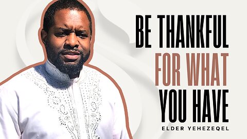 Be Thankful for What You Have | Elder Yehezeqel