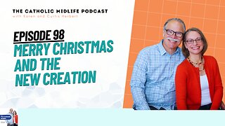 98 | Merry Christmas and the New Creation | The Catholic Midlife Podcast