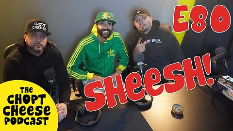Chopt Cheese Podcast E80: Sheesh!