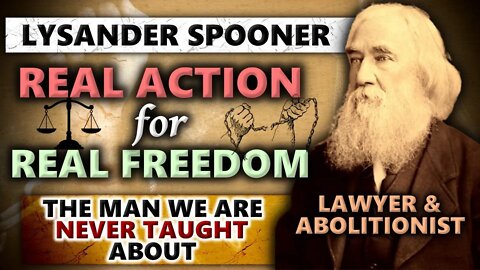 Lysander Spooner: 19th Century Lawyer Teaches Us REAL Freedom & The Plan To Action!