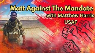 Matt Against The Mandate with Matthew Harris (USAF)