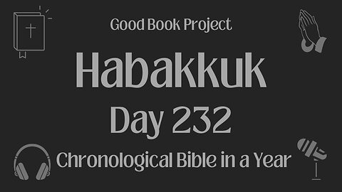 Chronological Bible in a Year 2023 - August 20, Day 232 - Habakkuk