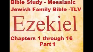 Bible Study - Messianic Jewish Family Bible - TLV - Ezekiel 1-16 - Part 1