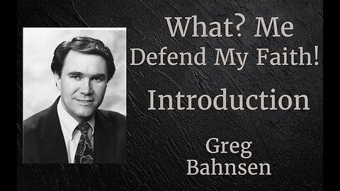 What? Me Defend my Faith Part 1: Introduction l Greg Bahnsen