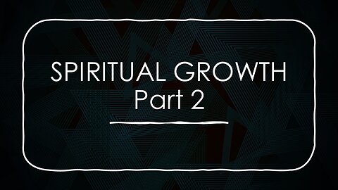 SPIRITUAL GROWTH - PART 2