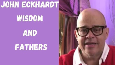 John Eckhardt-Wisdom and Fathers