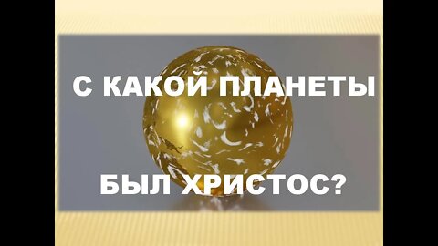 С КАКОЙ ПЛАНЕТЫ БЫЛ ХРИСТОС?