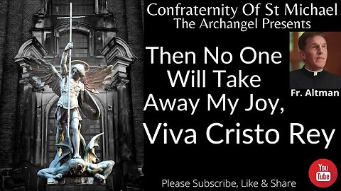 Fr. Altman - Then No One Will Take Away My Joy, Viva Cristo Rey! Homily 22nd May 2020, Sermon V.035