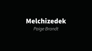 Melchizedek- Paige Brandt