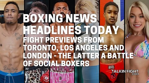 Fight previews from Toronto, Los Angeles and London - the latter a battle of social boxers