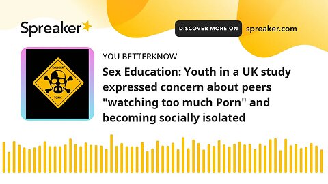 Sex Education: Youth in a UK study expressed concern about peers "watching too much Porn" and becomi