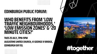 EDINBURGH: Public Forum - Who Benefits from "20 Minute Neighbourhoods," LTNs, Low Emission Zones?