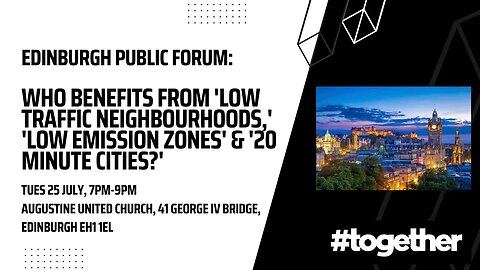 EDINBURGH: Public Forum - Who Benefits from "20 Minute Neighbourhoods," LTNs, Low Emission Zones?