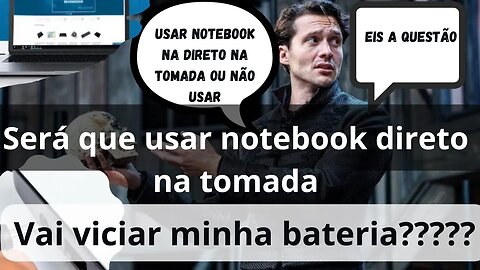 Utilizar Notebook com Bateria Direto na Tomada: Prós e Contras Analisados