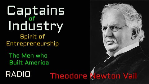 Captains of Industry (ep39) Theodore Newton Vail