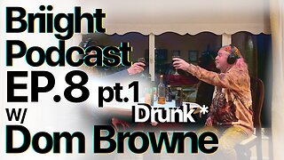 Briight Podcast ep.8 w/Dom Browne [PT.1 DRUNK]