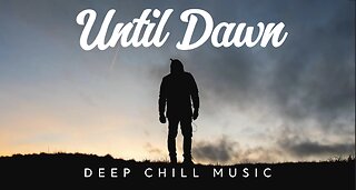 Until Dawn | Deep Chill Music Mix